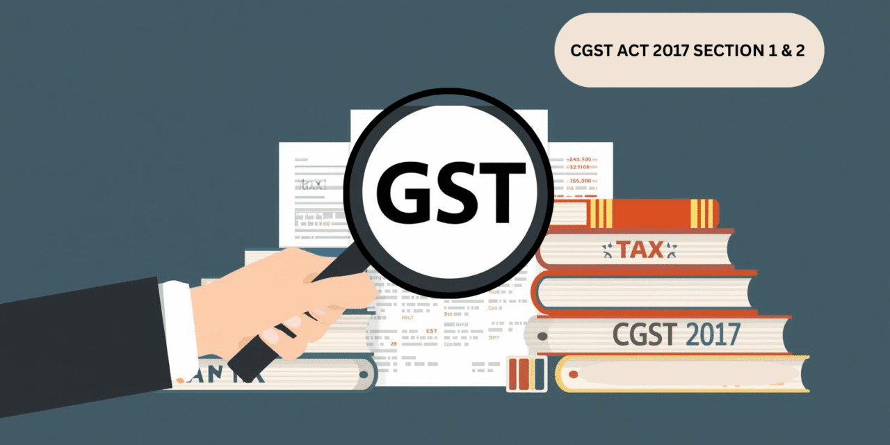 Central Goods and Services Tax Act 2017: Short Title, Commencement And Key Definitions (Sections 1 & 2)