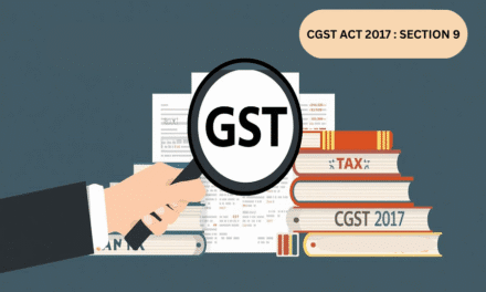 CENTRAL GOODS AND SERVICE TAX 2017: LEVY AND COLLECTION OF  TAX UNDER GST (SECTION 9 )