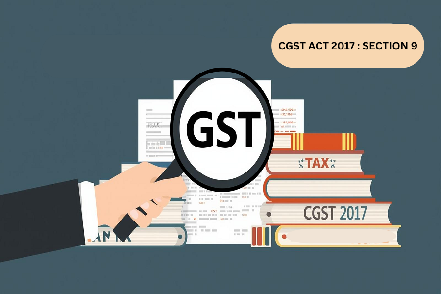 CENTRAL GOODS AND SERVICE TAX 2017: LEVY AND COLLECTION OF  TAX UNDER GST (SECTION 9 )